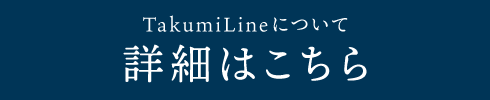 TakumiLineについて 詳細はこちら